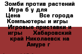 Зомби против растений Игра б/у для xbox 360 › Цена ­ 800 - Все города Компьютеры и игры » Игровые приставки и игры   . Хабаровский край,Николаевск-на-Амуре г.